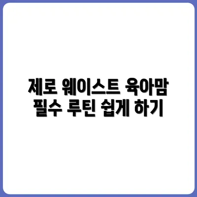 육아맘을 위한 제로 웨이스트 생활 루틴