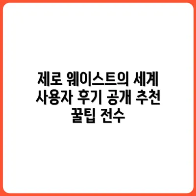 제로 웨이스트 마켓 리뷰: 직접 써본 후기와 추천 제품